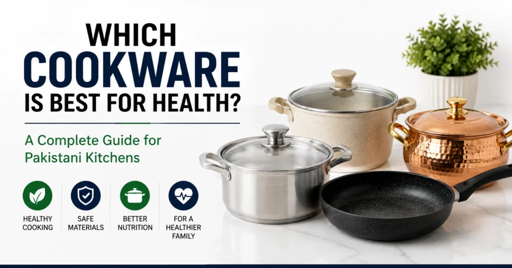 Which Cookware Is Best for Health A Complete Guide for Pakistani Kitchens